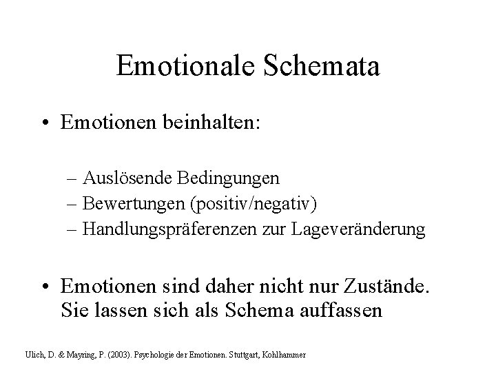 Emotionale Schemata • Emotionen beinhalten: – Auslösende Bedingungen – Bewertungen (positiv/negativ) – Handlungspräferenzen zur