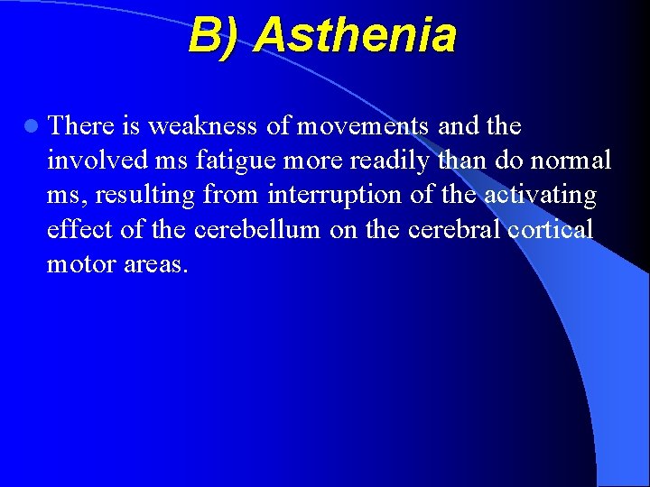 B) Asthenia l There is weakness of movements and the involved ms fatigue more