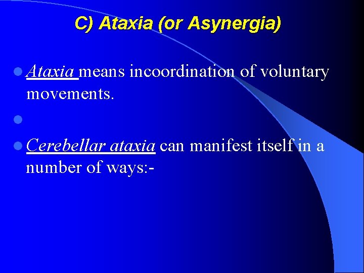 C) Ataxia (or Asynergia) l Ataxia means incoordination of voluntary movements. l l Cerebellar