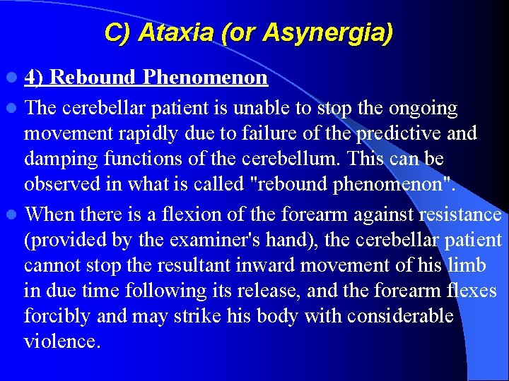 C) Ataxia (or Asynergia) l 4) Rebound Phenomenon The cerebellar patient is unable to