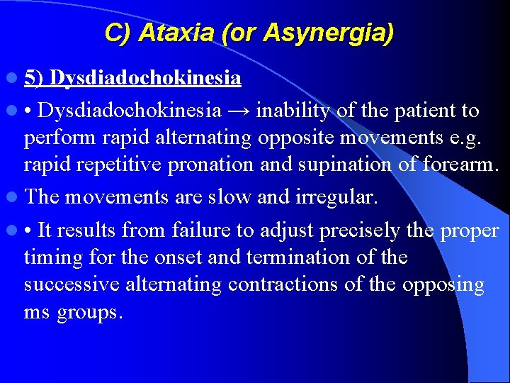 C) Ataxia (or Asynergia) l 5) Dysdiadochokinesia l • Dysdiadochokinesia → inability of the