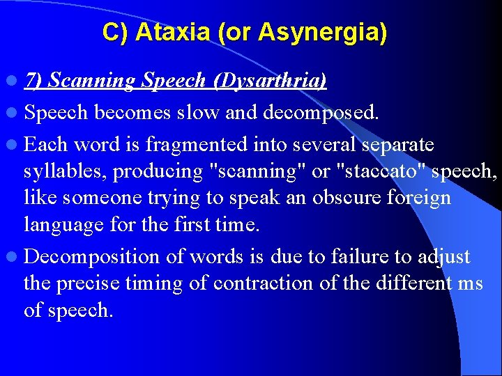 C) Ataxia (or Asynergia) l 7) Scanning Speech (Dysarthria) l Speech becomes slow and