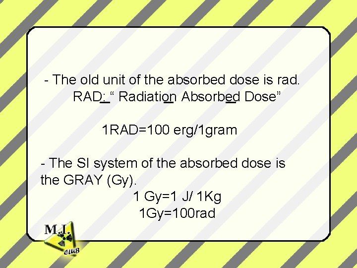 - The old unit of the absorbed dose is rad. RAD: “ Radiation Absorbed