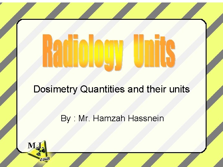 Dosimetry Quantities and their units By : Mr. Hamzah Hassnein 