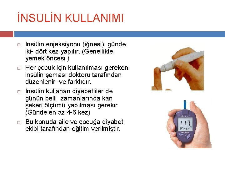 İNSULİN KULLANIMI İnsülin enjeksiyonu (iğnesi) günde iki- dört kez yapılır. (Genellikle yemek öncesi )
