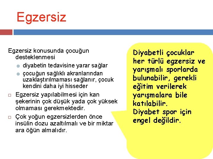 Egzersiz konusunda çocuğun desteklenmesi diyabetin tedavisine yarar sağlar çocuğun sağlıklı akranlarından uzaklaştırılmaması sağlanır, çocuk