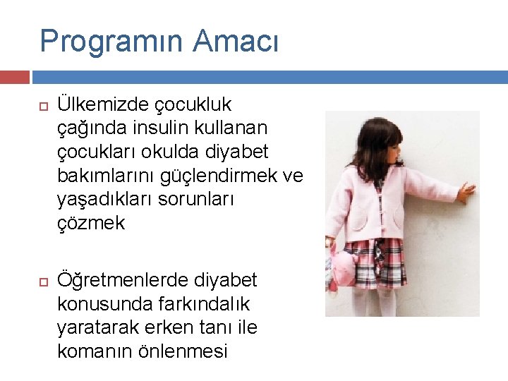 Programın Amacı Ülkemizde çocukluk çağında insulin kullanan çocukları okulda diyabet bakımlarını güçlendirmek ve yaşadıkları
