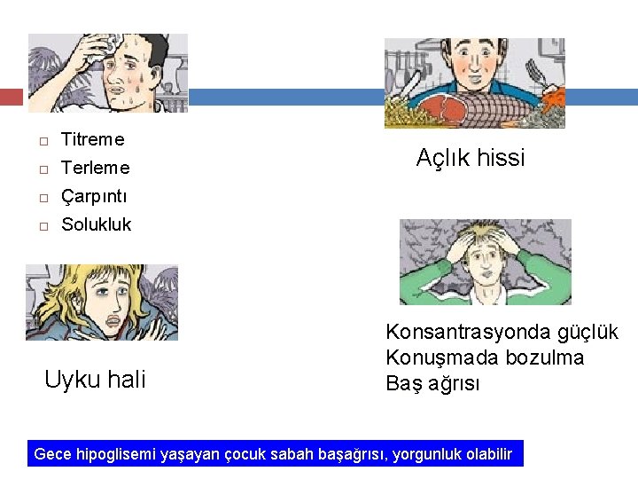 Hipoglisemi bulguları Titreme Terleme Çarpıntı Solukluk Uyku hali Açlık hissi Konsantrasyonda güçlük Konuşmada bozulma