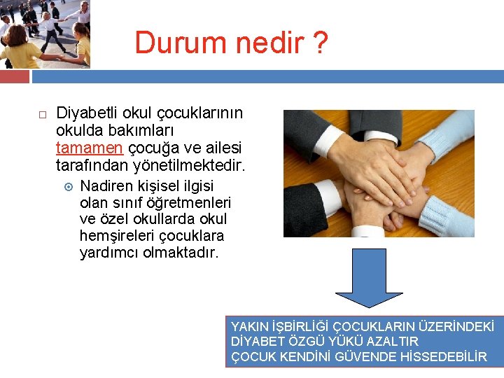 Durum nedir ? Diyabetli okul çocuklarının okulda bakımları tamamen çocuğa ve ailesi tarafından yönetilmektedir.