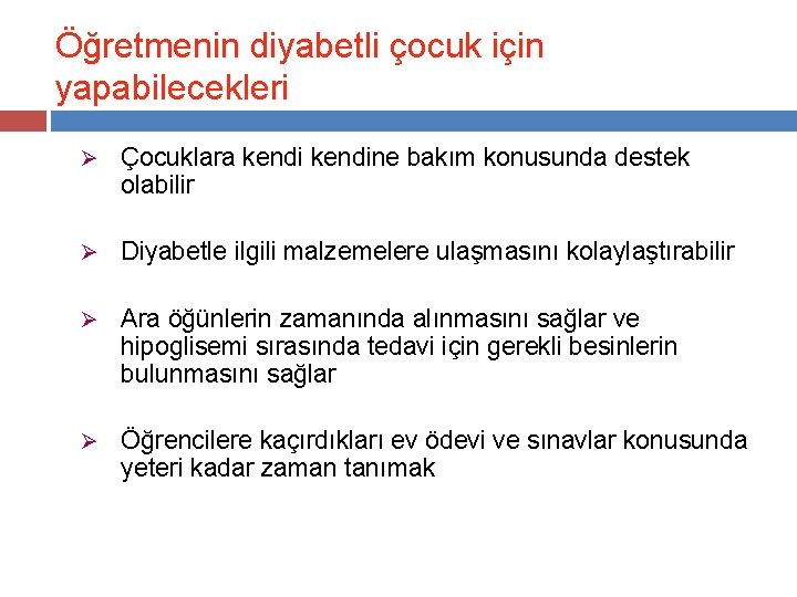 Öğretmenin diyabetli çocuk için yapabilecekleri Ø Çocuklara kendine bakım konusunda destek olabilir Ø Diyabetle