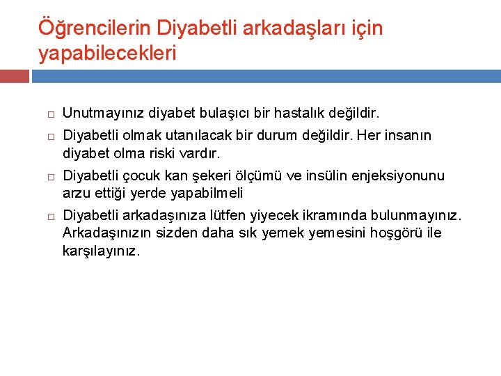 Öğrencilerin Diyabetli arkadaşları için yapabilecekleri Unutmayınız diyabet bulaşıcı bir hastalık değildir. Diyabetli olmak utanılacak
