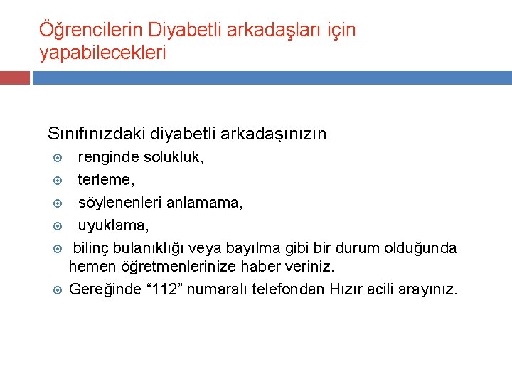 Öğrencilerin Diyabetli arkadaşları için yapabilecekleri Sınıfınızdaki diyabetli arkadaşınızın renginde solukluk, terleme, söylenenleri anlamama, uyuklama,
