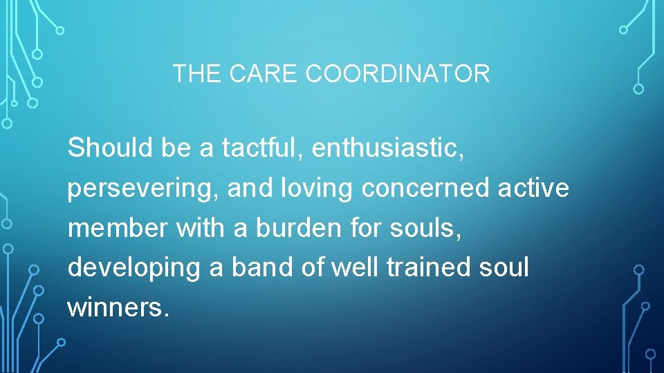 THE CARE COORDINATOR Should be a tactful, enthusiastic, persevering, and loving concerned active member