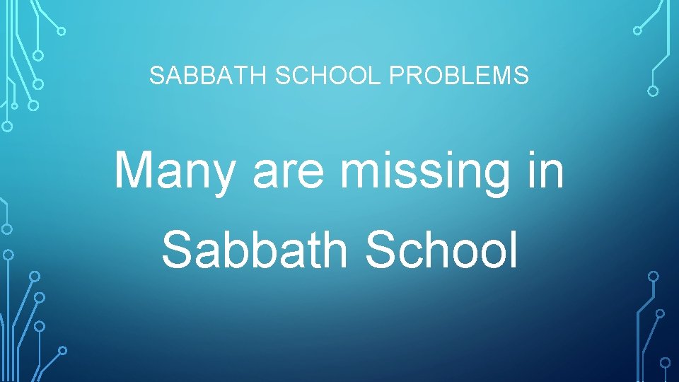 SABBATH SCHOOL PROBLEMS Many are missing in Sabbath School 