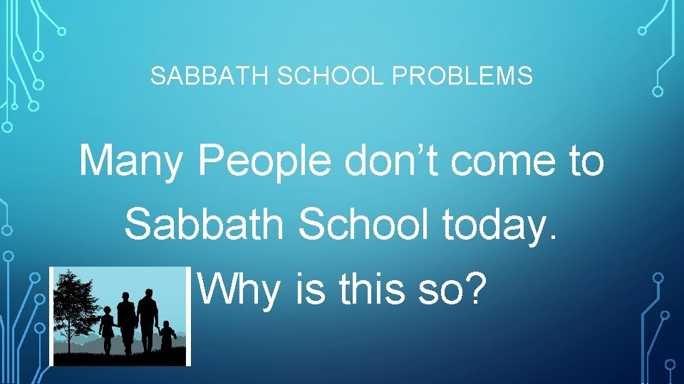 SABBATH SCHOOL PROBLEMS Many People don’t come to Sabbath School today. Why is this