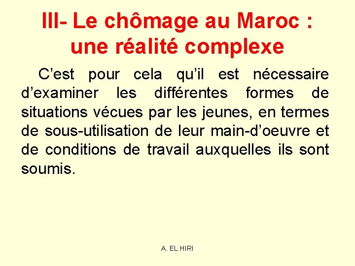 III- Le chômage au Maroc : une réalité complexe C’est pour cela qu’il est III- Le chômage au Maroc : une réalité complexe C’est pour cela qu’il est
