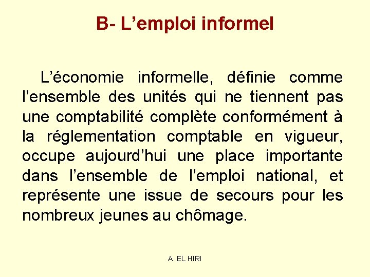 B- L’emploi informel L’économie informelle, définie comme l’ensemble des unités qui ne tiennent pas B- L’emploi informel L’économie informelle, définie comme l’ensemble des unités qui ne tiennent pas