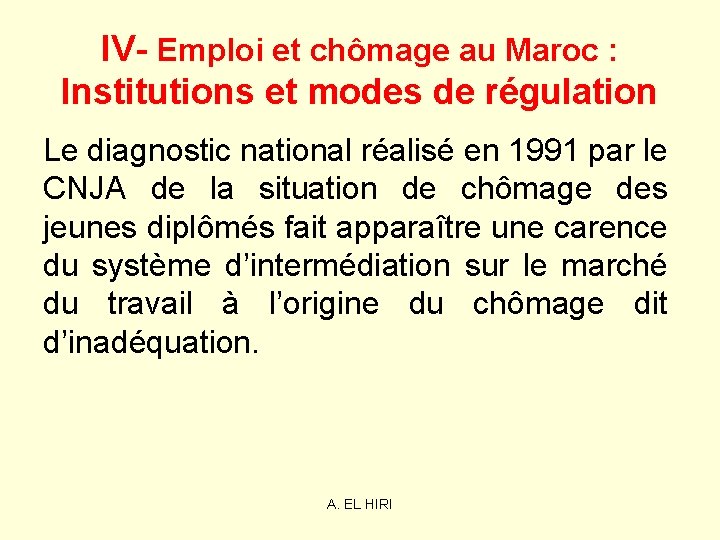 IV- Emploi et chômage au Maroc : Institutions et modes de régulation Le diagnostic IV- Emploi et chômage au Maroc : Institutions et modes de régulation Le diagnostic