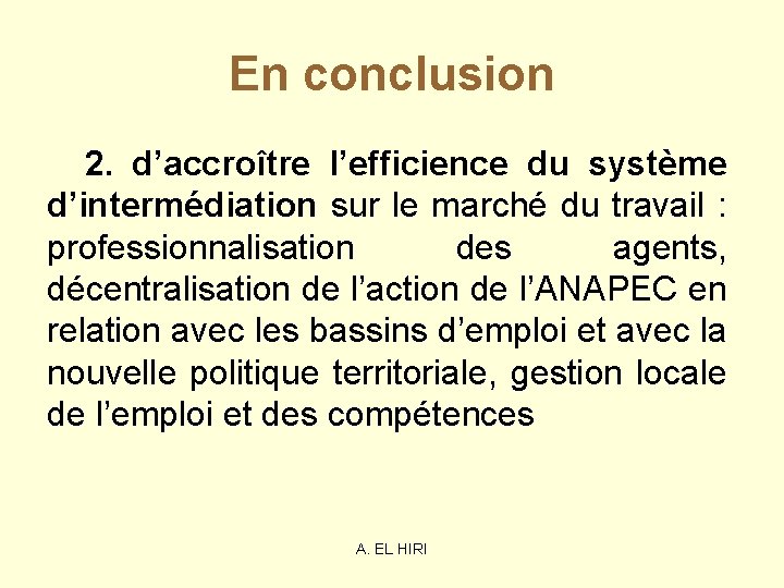 En conclusion 2. d’accroître l’efficience du système d’intermédiation sur le marché du travail : En conclusion 2. d’accroître l’efficience du système d’intermédiation sur le marché du travail :