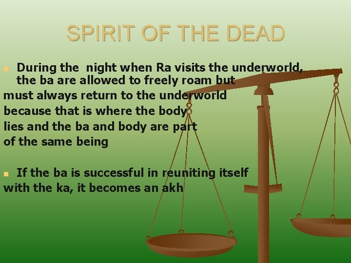 SPIRIT OF THE DEAD During the night when Ra visits the underworld, the ba