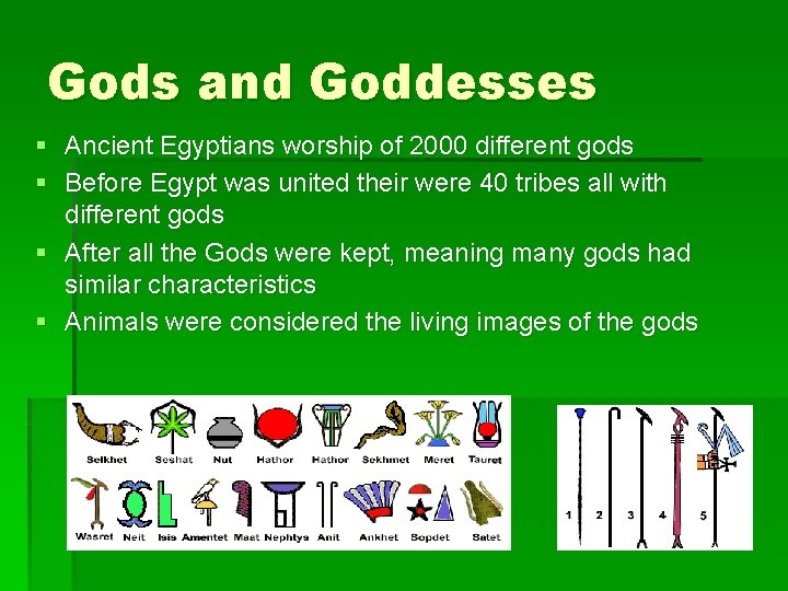 Gods and Goddesses § Ancient Egyptians worship of 2000 different gods § Before Egypt