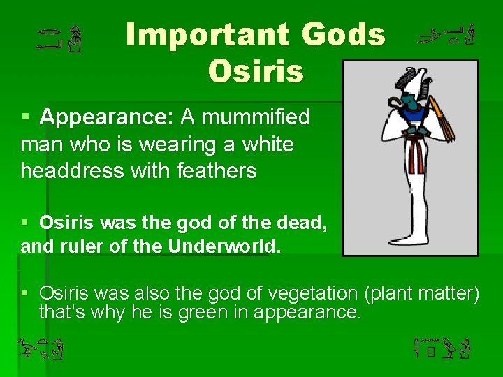 Important Gods Osiris § Appearance: A mummified man who is wearing a white headdress