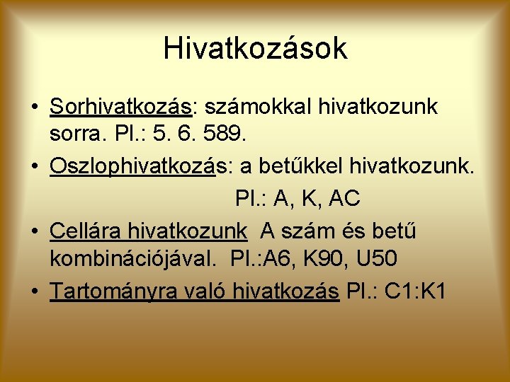 Hivatkozások • Sorhivatkozás: számokkal hivatkozunk sorra. Pl. : 5. 6. 589. • Oszlophivatkozás: a