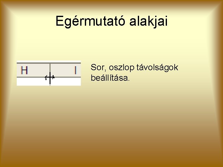 Egérmutató alakjai Sor, oszlop távolságok beállítása. 