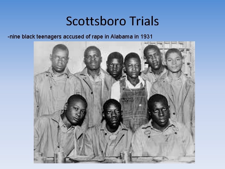 Scottsboro Trials -nine black teenagers accused of rape in Alabama in 1931 