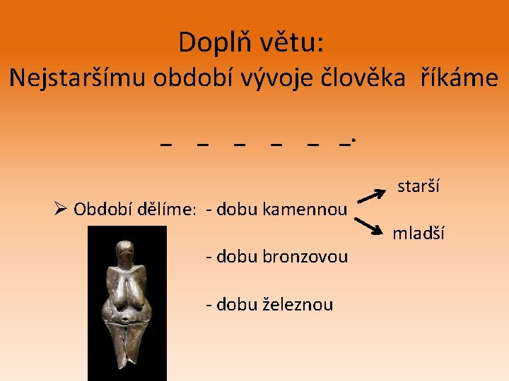 Doplň větu: Nejstaršímu období vývoje člověka říkáme _ _ _. Ø Období dělíme: -