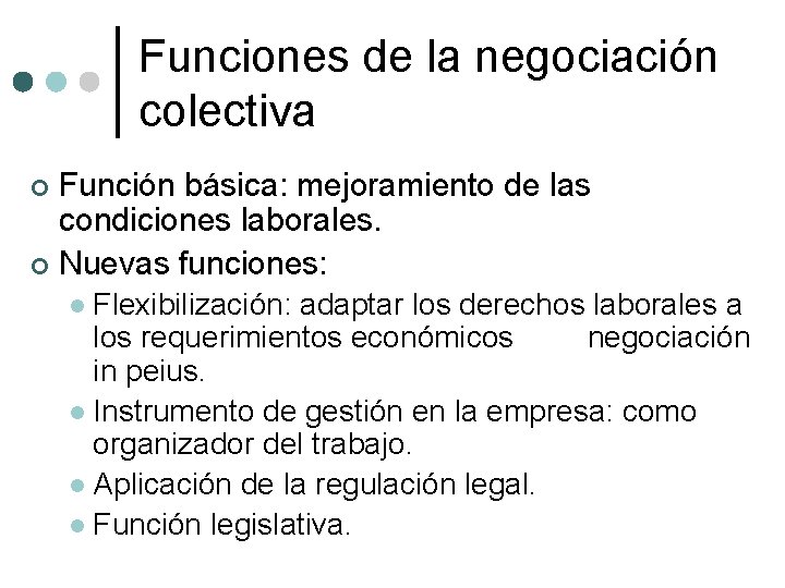 Funciones de la negociación colectiva Función básica: mejoramiento de las condiciones laborales. ¢ Nuevas