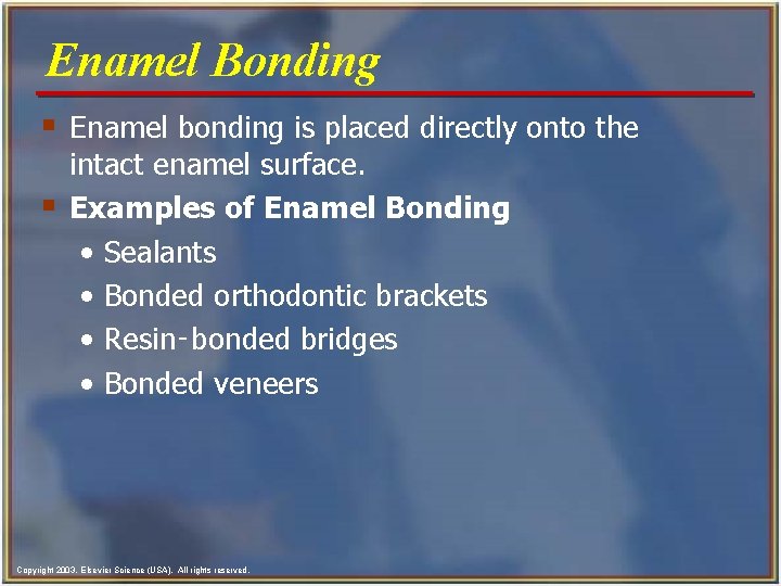 Enamel Bonding § Enamel bonding is placed directly onto the § intact enamel surface.