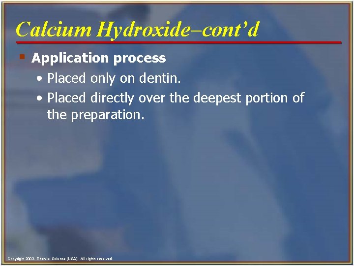 Calcium Hydroxide-cont’d § Application process • Placed only on dentin. • Placed directly over