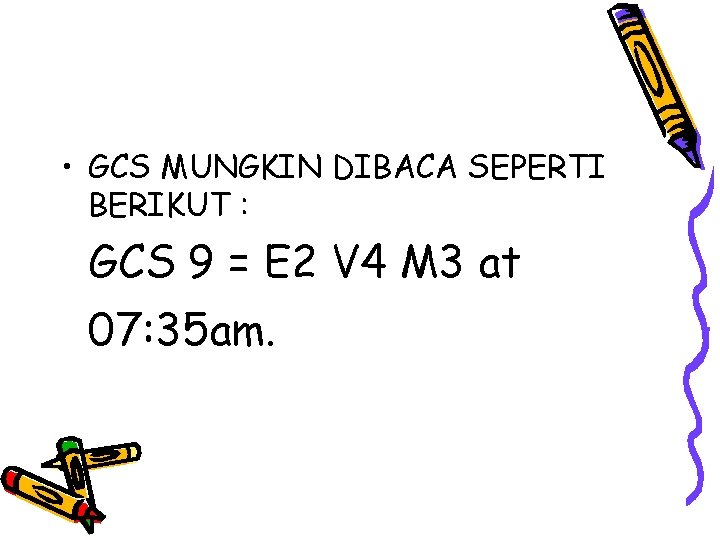  • GCS MUNGKIN DIBACA SEPERTI BERIKUT : GCS 9 = E 2 V