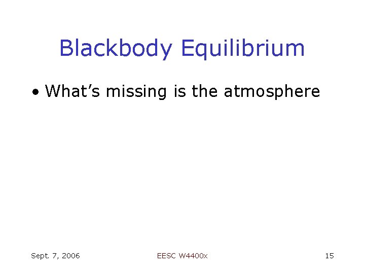 Blackbody Equilibrium • What’s missing is the atmosphere Sept. 7, 2006 EESC W 4400