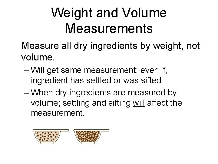 Weight and Volume Measurements Measure all dry ingredients by weight, not volume. – Will