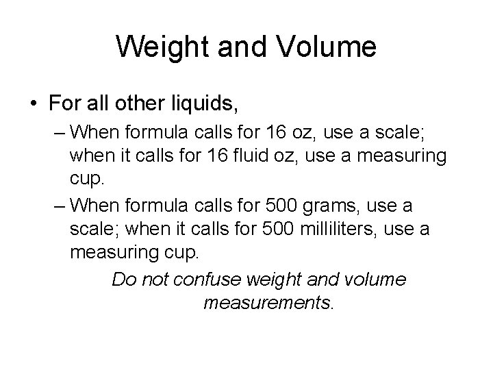 Weight and Volume • For all other liquids, – When formula calls for 16