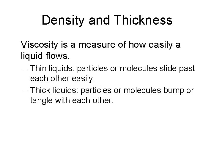 Density and Thickness Viscosity is a measure of how easily a liquid flows. – Density and Thickness Viscosity is a measure of how easily a liquid flows. –