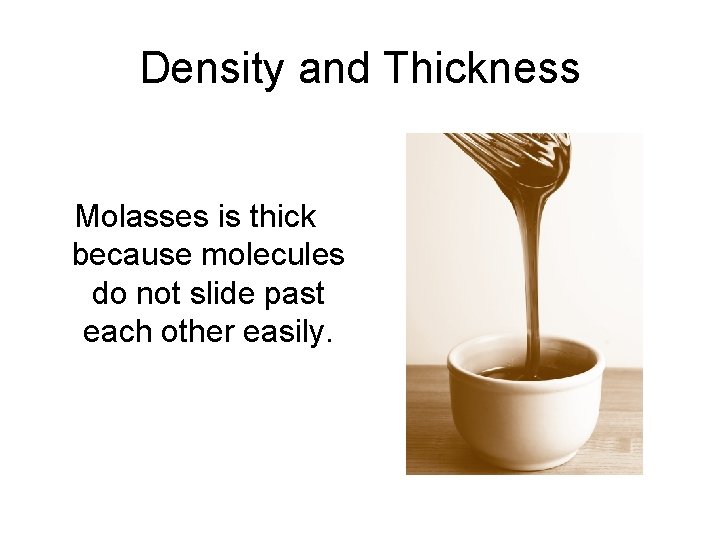 Density and Thickness Molasses is thick because molecules do not slide past each other Density and Thickness Molasses is thick because molecules do not slide past each other