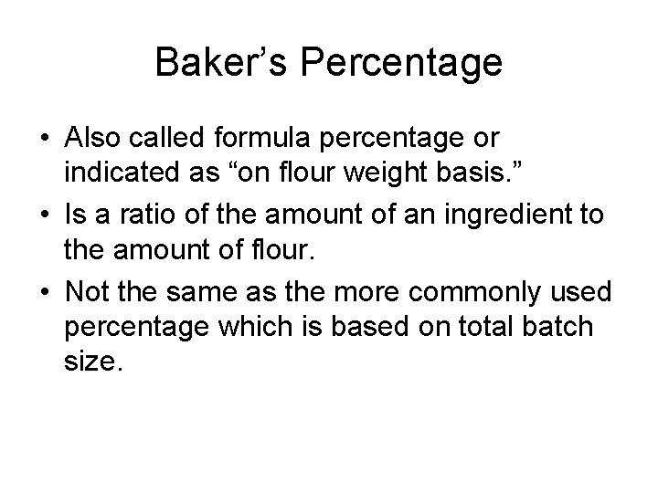 Baker’s Percentage • Also called formula percentage or indicated as “on flour weight basis. Baker’s Percentage • Also called formula percentage or indicated as “on flour weight basis.