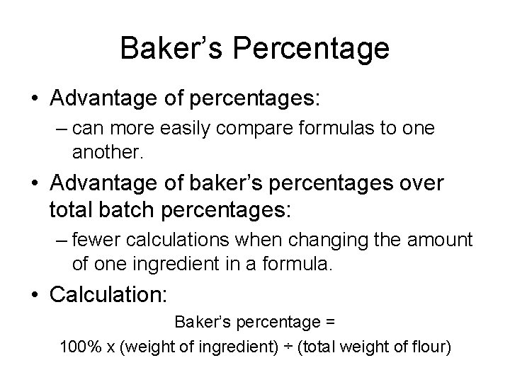 Baker’s Percentage • Advantage of percentages: – can more easily compare formulas to one