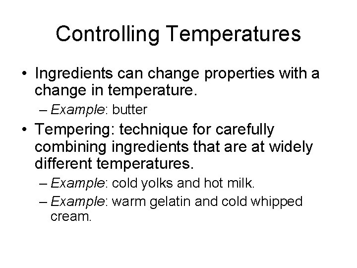 Controlling Temperatures • Ingredients can change properties with a change in temperature. – Example: