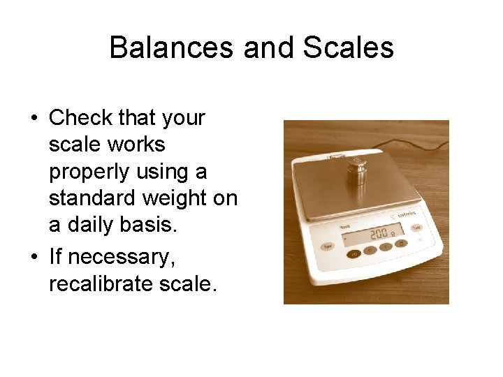 Balances and Scales • Check that your scale works properly using a standard weight