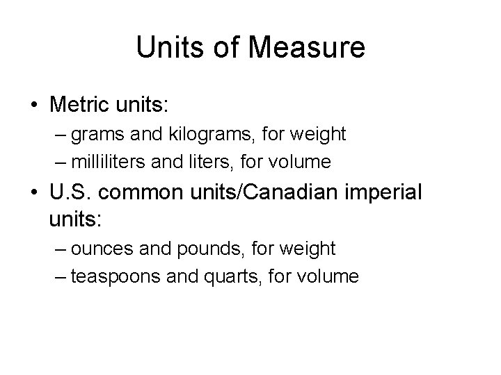 Units of Measure • Metric units: – grams and kilograms, for weight – milliliters