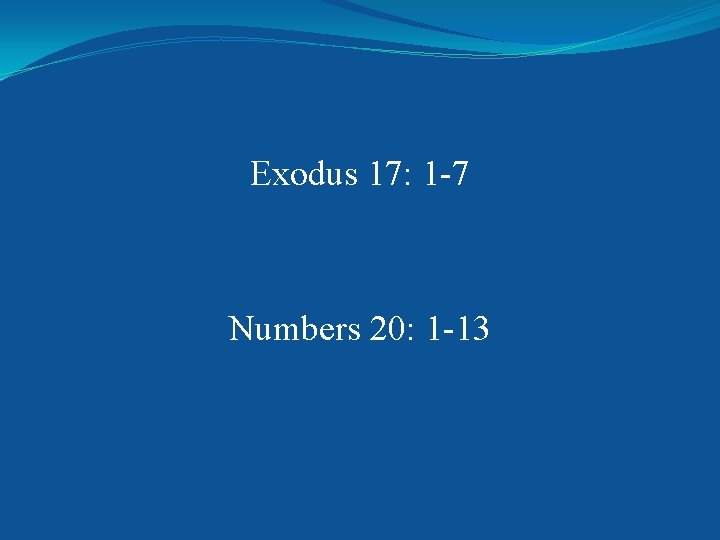 Exodus 17: 1 -7 Numbers 20: 1 -13 