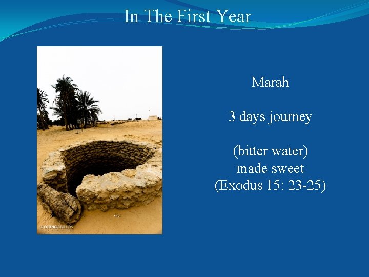 In The First Year Marah 3 days journey (bitter water) made sweet (Exodus 15: