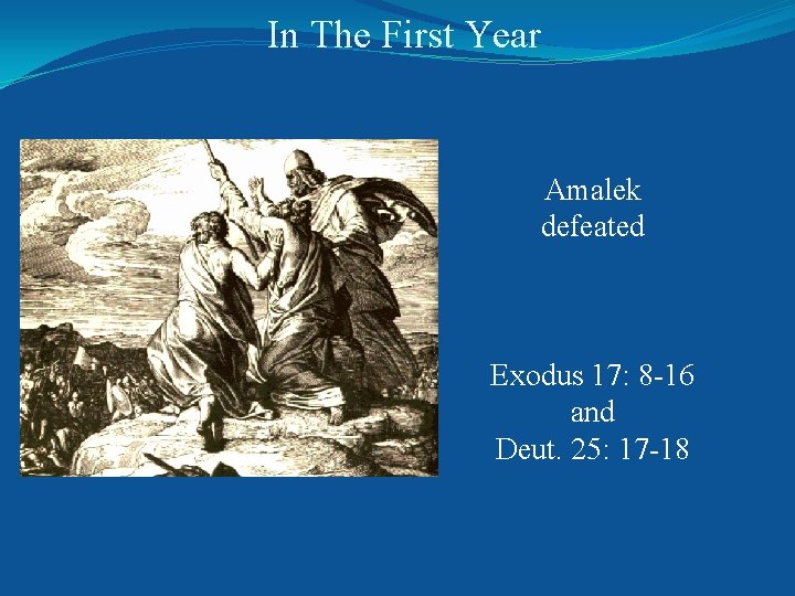 In The First Year Amalek defeated Exodus 17: 8 -16 and Deut. 25: 17