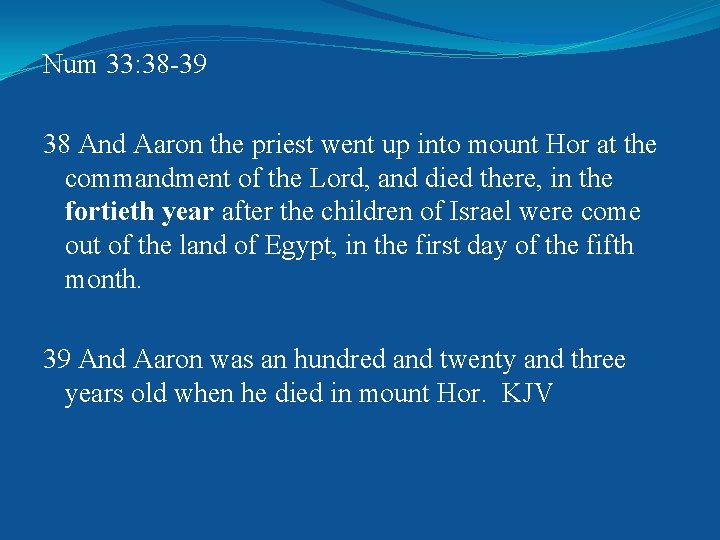 Num 33: 38 -39 38 And Aaron the priest went up into mount Hor