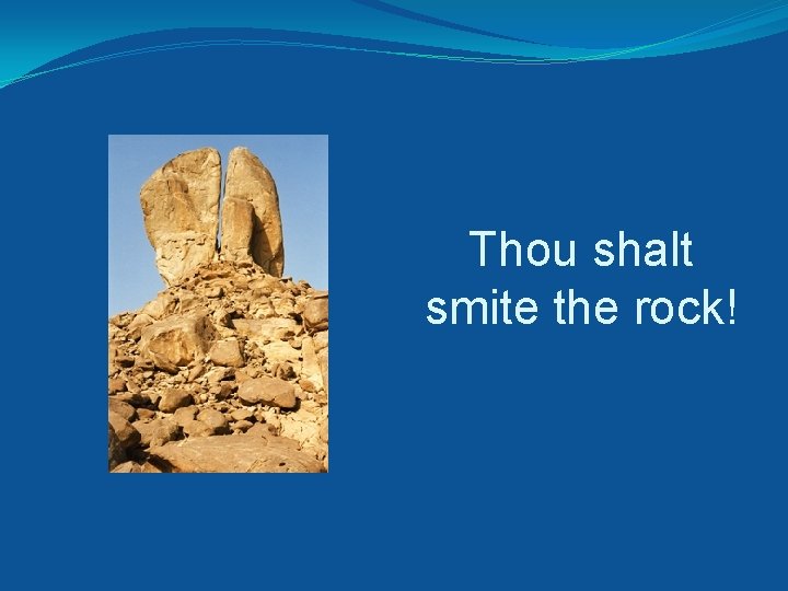 Thou shalt smite the rock! 
