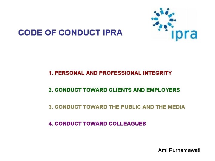 CODE OF CONDUCT IPRA 1. PERSONAL AND PROFESSIONAL INTEGRITY 2. CONDUCT TOWARD CLIENTS AND